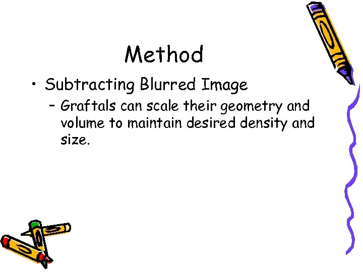 Method • Subtracting Blurred Image – Graftals can scale their geometry and volume to