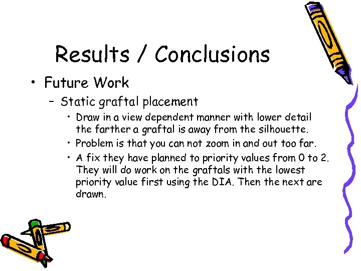 Results / Conclusions • Future Work – Static graftal placement • Draw in a