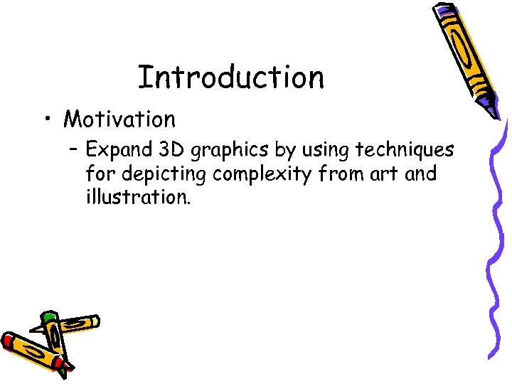 Introduction • Motivation – Expand 3 D graphics by using techniques for depicting complexity