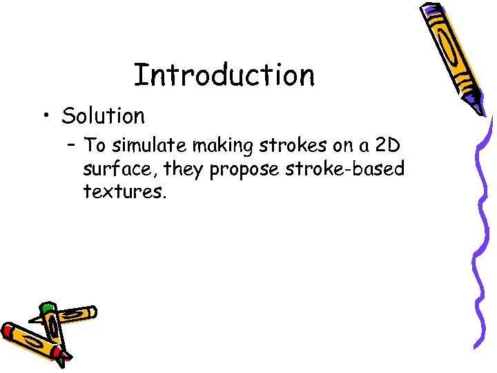 Introduction • Solution – To simulate making strokes on a 2 D surface, they