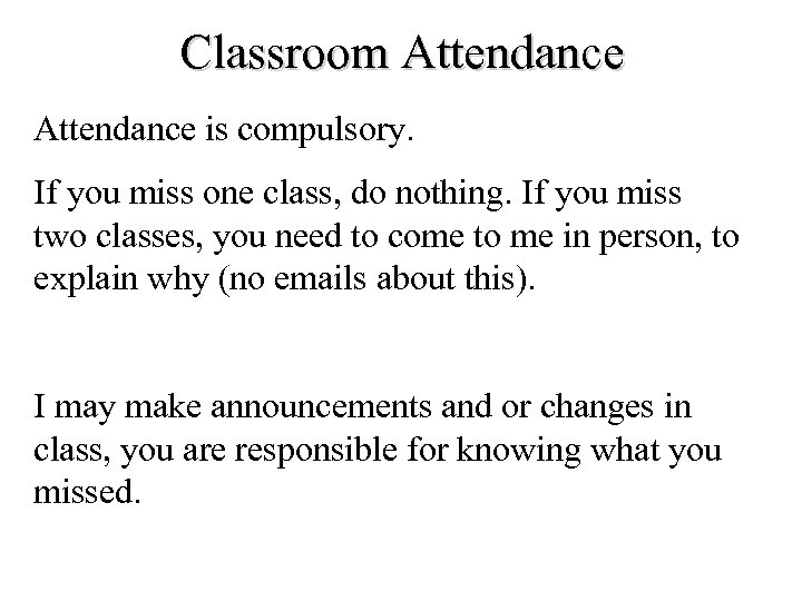 Classroom Attendance is compulsory. If you miss one class, do nothing. If you miss