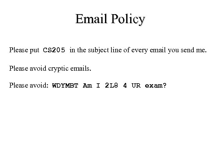 Email Policy Please put CS 205 in the subject line of every email you