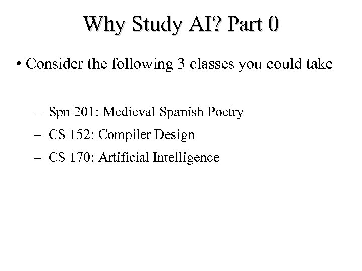 Why Study AI? Part 0 • Consider the following 3 classes you could take