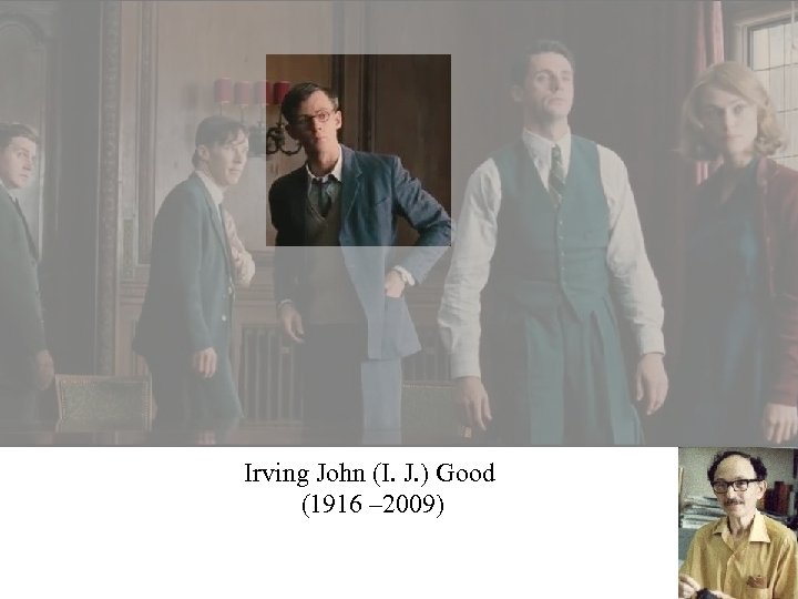 Irving John (I. J. ) Good (1916 – 2009) 