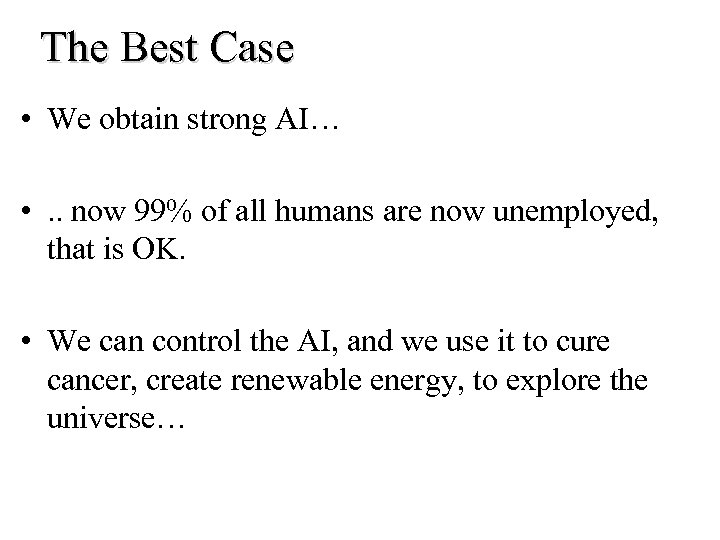 The Best Case • We obtain strong AI… • . . now 99% of