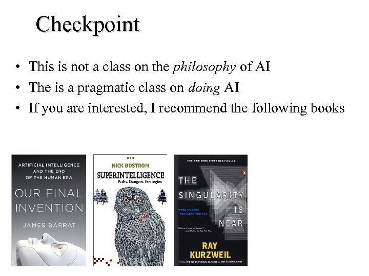 Checkpoint • This is not a class on the philosophy of AI • The