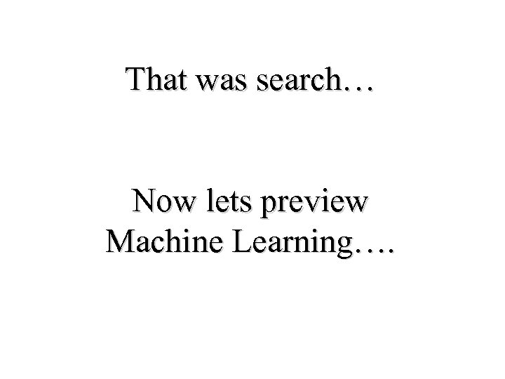 That was search… Now lets preview Machine Learning…. 