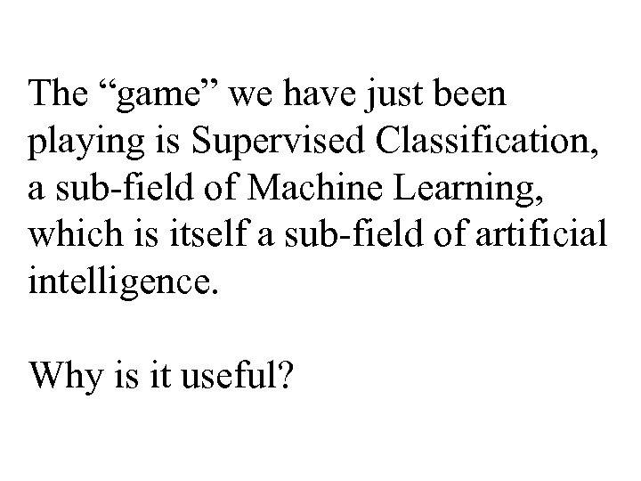The “game” we have just been playing is Supervised Classification, a sub-field of Machine