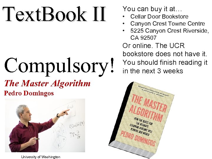 Text. Book II Compulsory! The Master Algorithm Pedro Domingos University of Washington You can