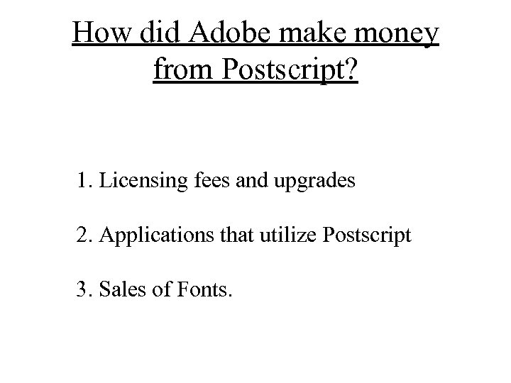 How did Adobe make money from Postscript? 1. Licensing fees and upgrades 2. Applications