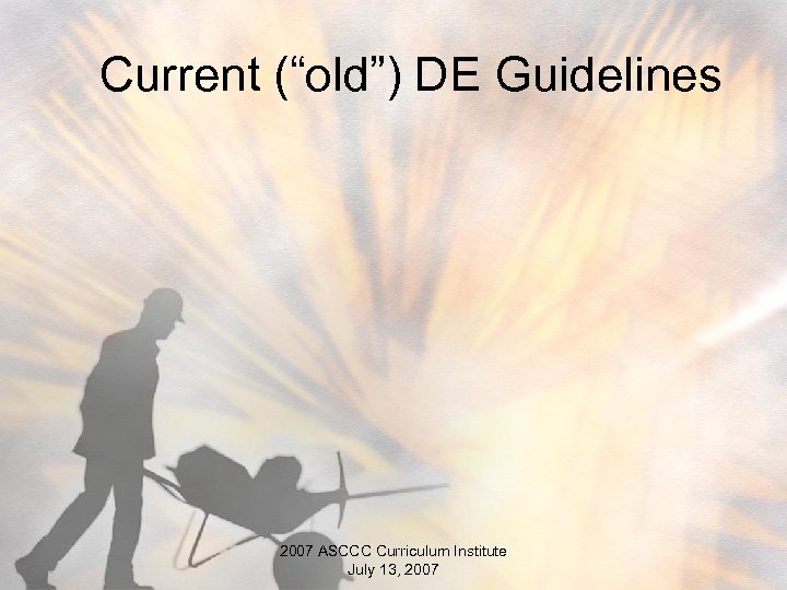 Current (“old”) DE Guidelines 2007 ASCCC Curriculum Institute July 13, 2007 