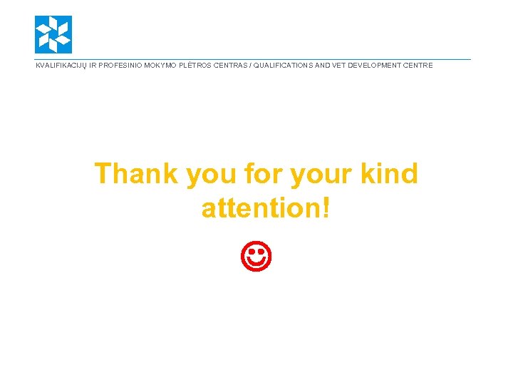 KVALIFIKACIJŲ IR PROFESINIO MOKYMO PLĖTROS CENTRAS / QUALIFICATIONS AND VET DEVELOPMENT CENTRE Thank you
