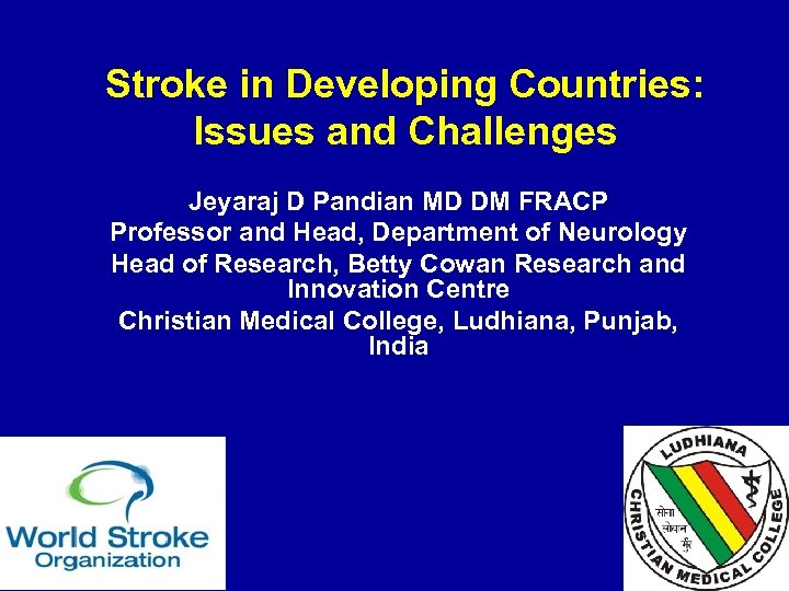 Stroke in Developing Countries: Issues and Challenges Jeyaraj D Pandian MD DM FRACP Professor