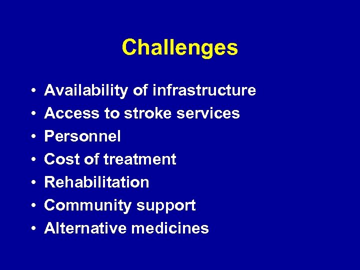 Challenges • • Availability of infrastructure Access to stroke services Personnel Cost of treatment