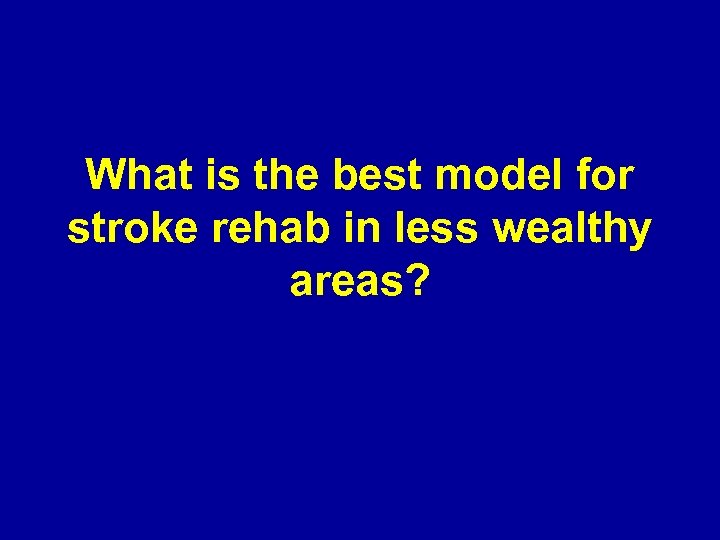 What is the best model for stroke rehab in less wealthy areas? 