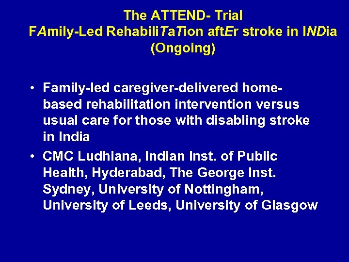 The ATTEND- Trial FAmily-Led Rehabili. Ta. Tion aft. Er stroke in INDia (Ongoing) •