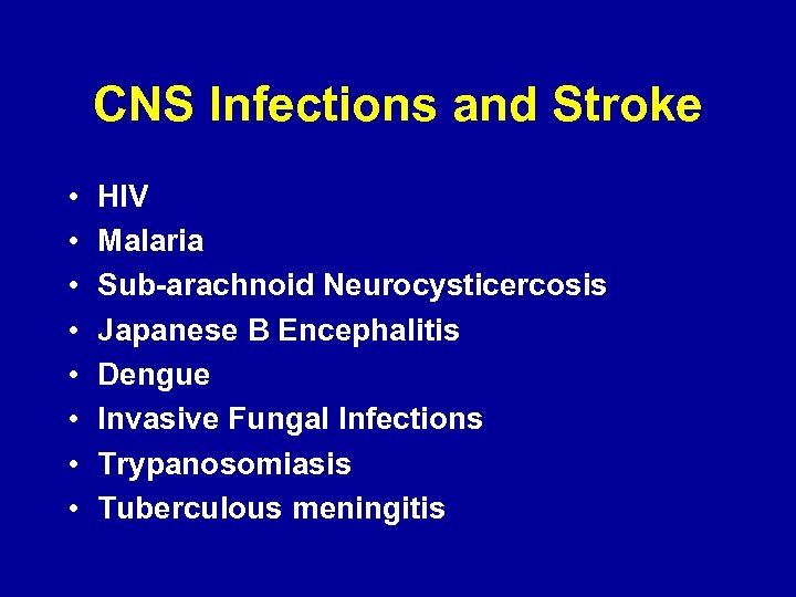 CNS Infections and Stroke • • HIV Malaria Sub-arachnoid Neurocysticercosis Japanese B Encephalitis Dengue