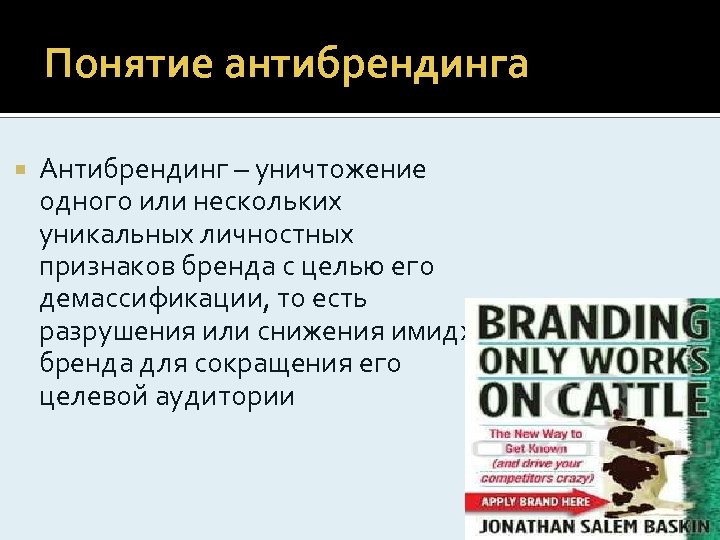 Понятие антибрендинга Антибрендинг – уничтожение одного или нескольких уникальных личностных признаков бренда с целью