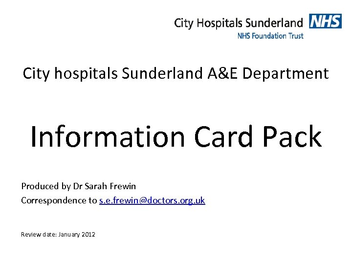 City hospitals Sunderland A&E Department Information Card Pack Produced by Dr Sarah Frewin Correspondence