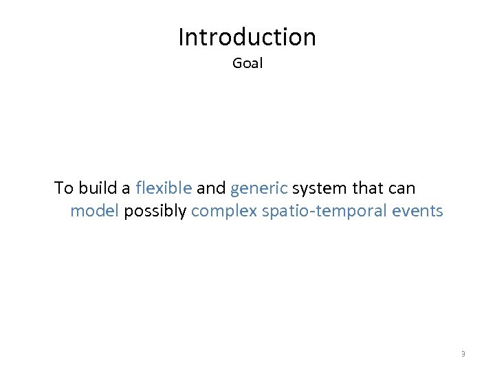Introduction Goal To build a flexible and generic system that can model possibly complex