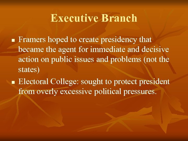 Executive Branch n n Framers hoped to create presidency that became the agent for