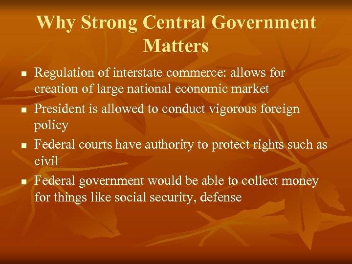 Why Strong Central Government Matters n n Regulation of interstate commerce: allows for creation