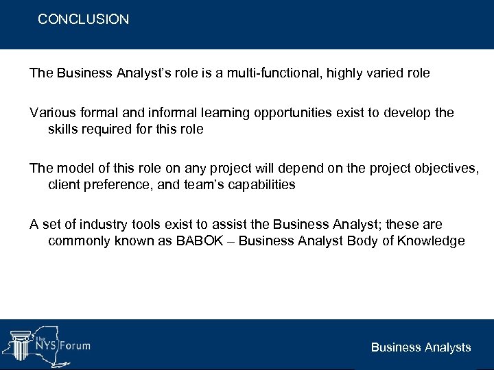 CONCLUSION The Business Analyst’s role is a multi-functional, highly varied role Various formal and