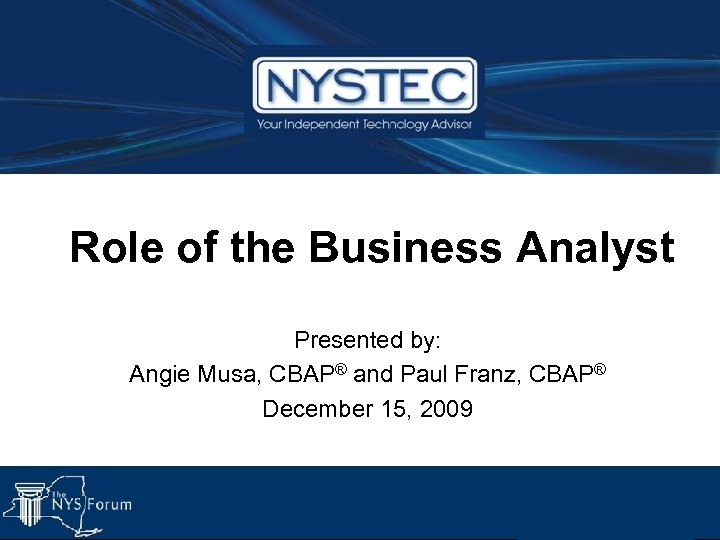 Role of the Business Analyst Presented by: Angie Musa, CBAP® and Paul Franz, CBAP®