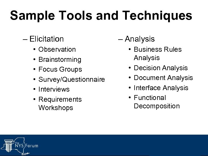 Sample Tools and Techniques – Elicitation • • • Observation Brainstorming Focus Groups Survey/Questionnaire
