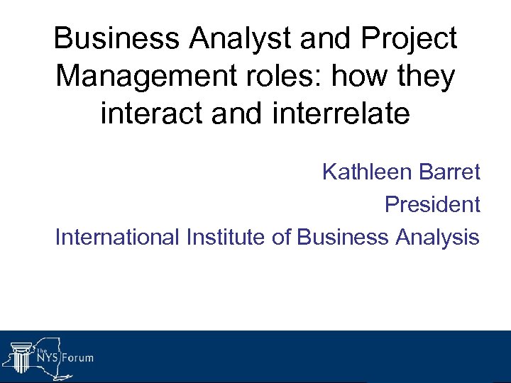 Business Analyst and Project Management roles: how they interact and interrelate Kathleen Barret President
