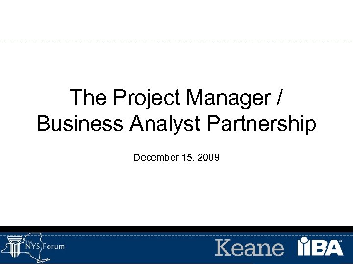 The Project Manager / Business Analyst Partnership December 15, 2009 
