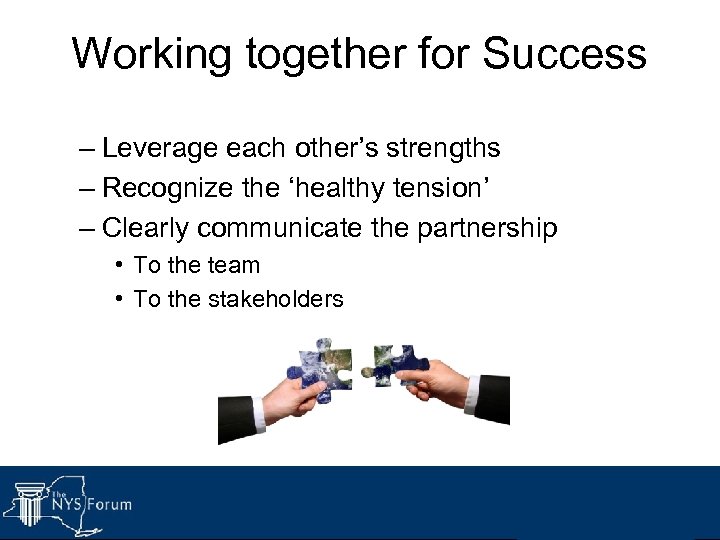 Working together for Success – Leverage each other’s strengths – Recognize the ‘healthy tension’