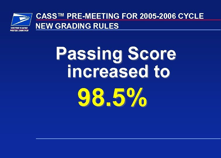 CASS™ PRE-MEETING FOR 2005 -2006 CYCLE NEW GRADING RULES Passing Score increased to 98.