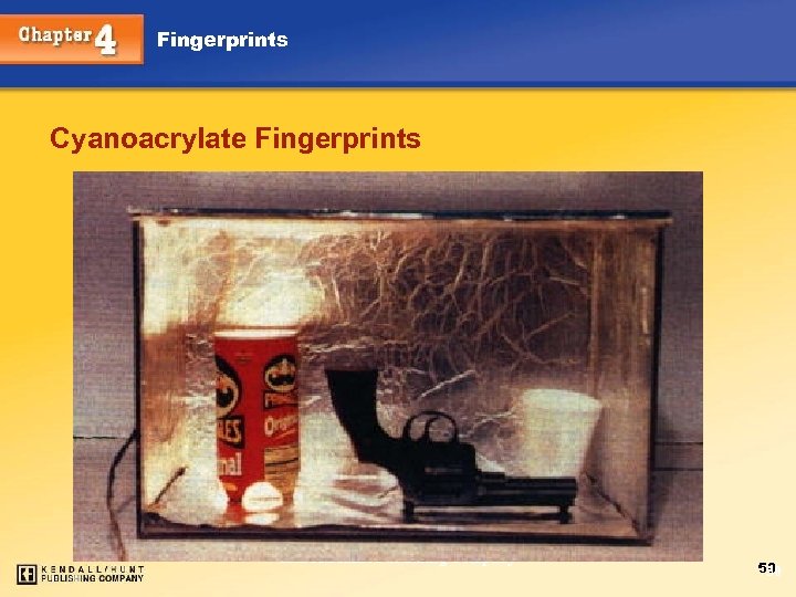 Fingerprints Cyanoacrylate Fingerprints Chapter 4 Kendall/Hunt Publishing Company 50 50 