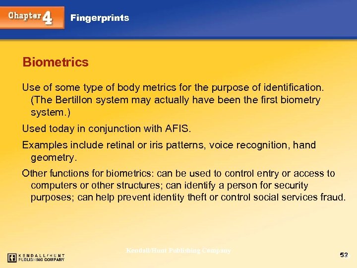 Fingerprints Biometrics Use of some type of body metrics for the purpose of identification.