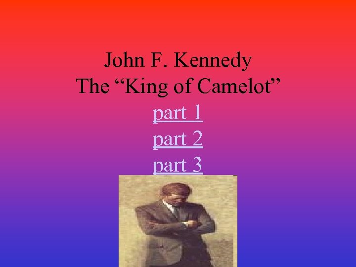 John F. Kennedy The “King of Camelot” part 1 part 2 part 3 