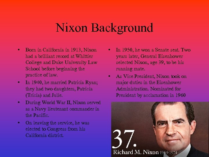 Nixon Background • • Born in California in 1913, Nixon had a brilliant record