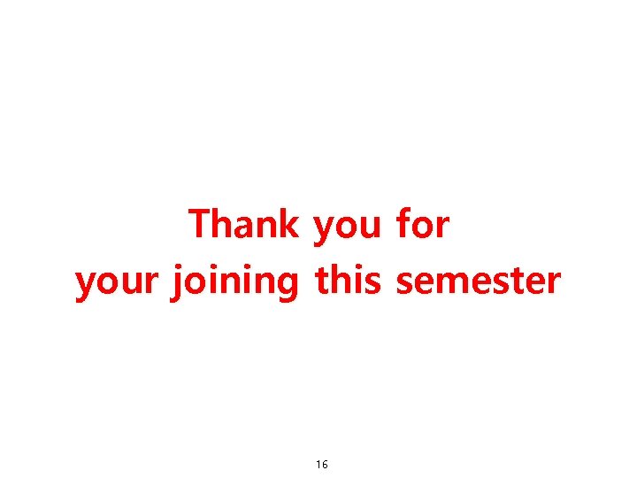 Thank you for your joining this semester 16 