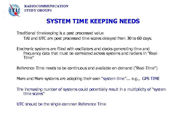 RADIOCOMMUNICATION STUDY GROUPS SYSTEM TIME KEEPING NEEDS Traditional timekeeping is a post processed value
