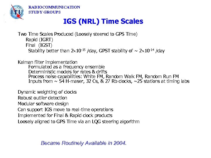 RADIOCOMMUNICATION STUDY GROUPS IGS (NRL) Time Scales Two Time Scales Produced (Loosely steered to