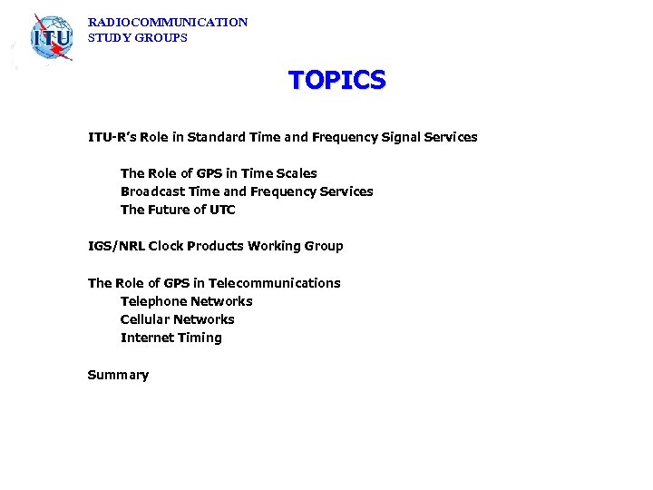 RADIOCOMMUNICATION STUDY GROUPS TOPICS ITU-R’s Role in Standard Time and Frequency Signal Services The