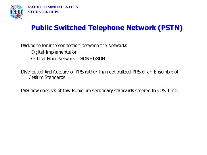 RADIOCOMMUNICATION STUDY GROUPS Public Switched Telephone Network (PSTN) Backbone for interconnection between the Networks