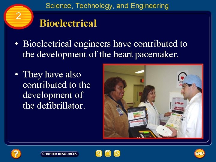 Science, Technology, and Engineering 2 Bioelectrical • Bioelectrical engineers have contributed to the development