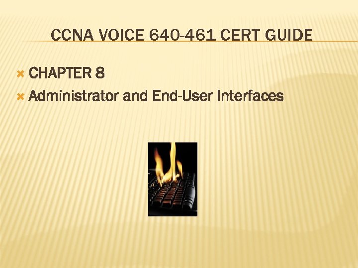 CCNA VOICE 640 -461 CERT GUIDE CHAPTER 8 Administrator and End-User Interfaces 