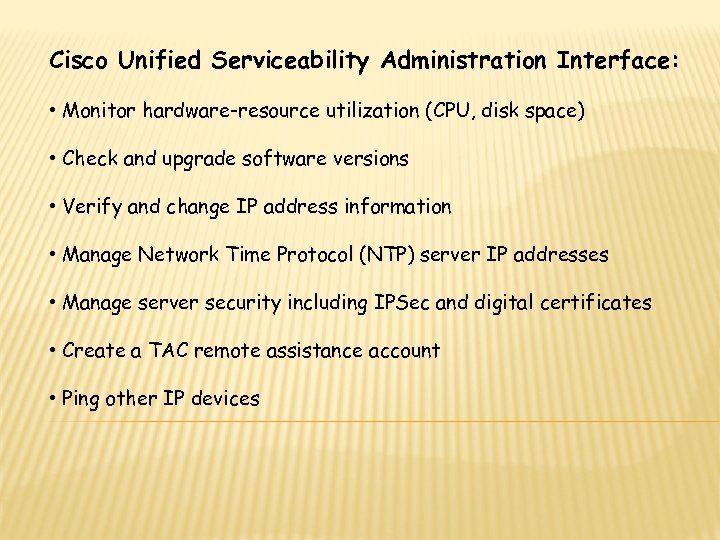 Cisco Unified Serviceability Administration Interface: • Monitor hardware-resource utilization (CPU, disk space) • Check