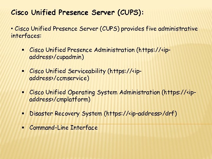 Cisco Unified Presence Server (CUPS): • Cisco Unified Presence Server (CUPS) provides five administrative