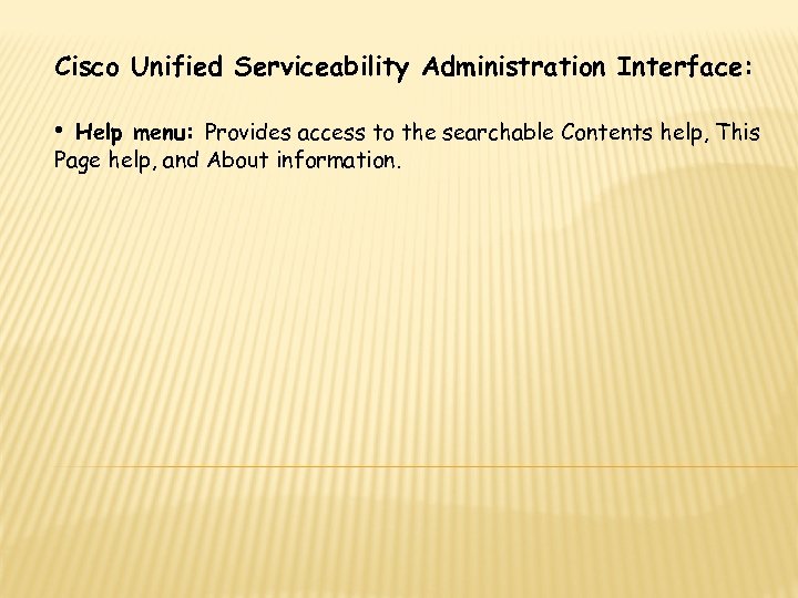 Cisco Unified Serviceability Administration Interface: • Help menu: Provides access to the searchable Contents