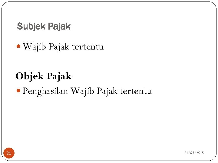 Subjek Pajak Wajib Pajak tertentu Objek Pajak Penghasilan Wajib Pajak tertentu 21 21/09/2015 