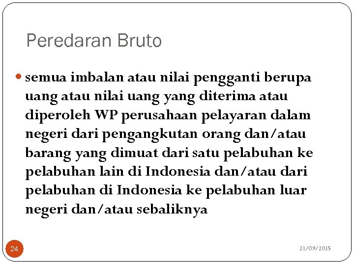 Peredaran Bruto semua imbalan atau nilai pengganti berupa uang atau nilai uang yang diterima