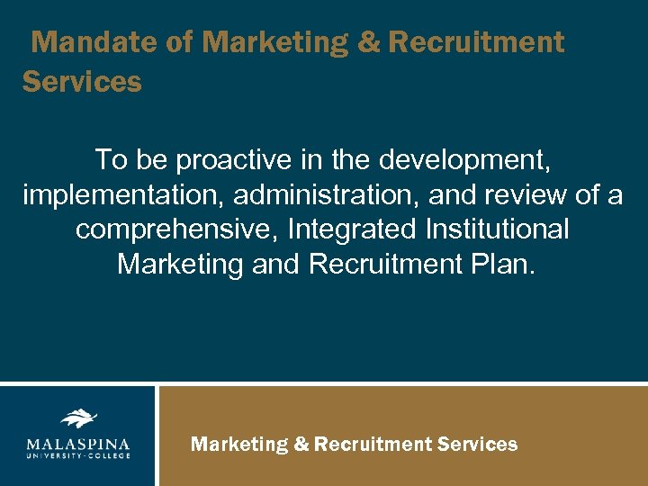 Mandate of Marketing & Recruitment Services To be proactive in the development, implementation, administration,